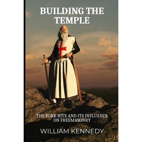 Building the Temple: The York Rite and Its Influence on Freemasonry, (Paperback)