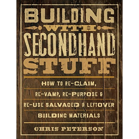 Pre-Owned Building with Secondhand Stuff: How to Re-Claim, Re-Vamp, Re-Purpose & Re-Use Salvaged & Leftover Building Materials (Paperback) 1589236629 9781589236622