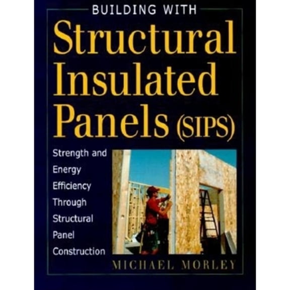 Pre-Owned Building with Structural Insulated Panels (SIPs) : Strength and Energy Efficiency Through Structural (Hardcover)