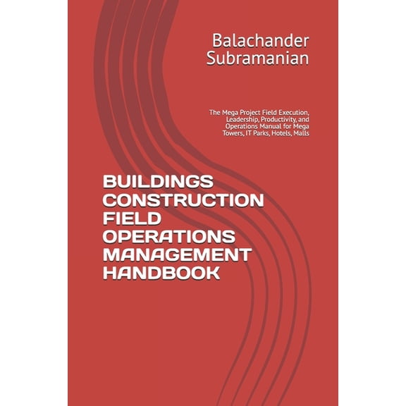 Buildings Construction Field Operations Management Handbook: The Mega Project Field Execution, Leadership, Productivity,, (Paperback)