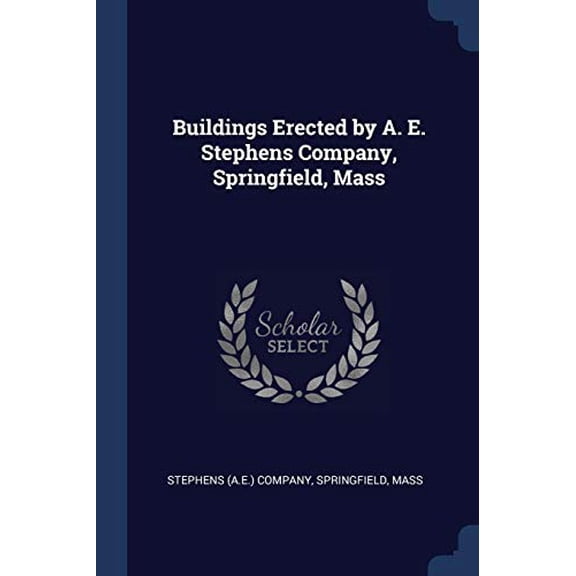 Buildings Erected by A. E. Stephens Company, Springfield, Mass Paperback 1376877112 9781376877113 Stephens A.E. Company, Springfield Ma