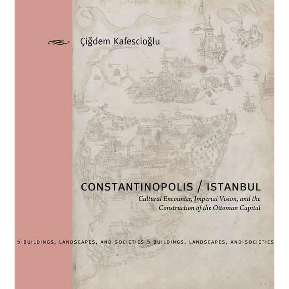Buildings, Landscapes, and Societies Constantinopolis/Istanbul: Cultural Encounter, Imperial Vision, and the Construction of the Ottoman Capital, Book 05, (Hardcover)