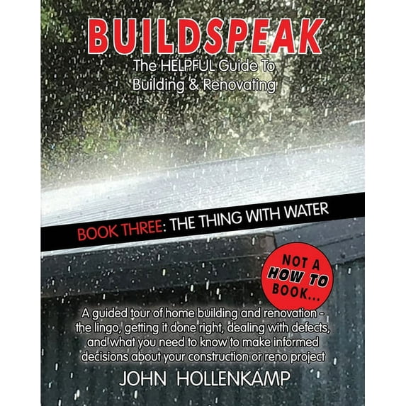 Buildspeak Buildspeak #3 - The Thing with Water: Getting an Understanding of How Water from Outside a House Gets in and Inside Wate, Book 3, (Paperback)