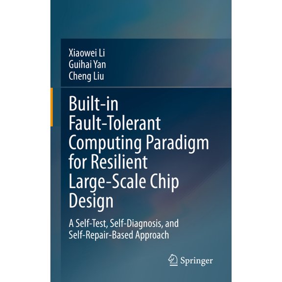Built-In Fault-Tolerant Computing Paradigm for Resilient Large-Scale Chip Design: A Self-Test, Self-Diagnosis, and Self-, (Hardcover)