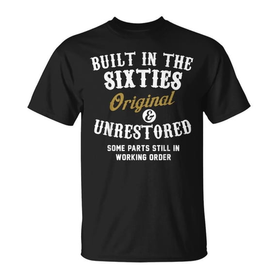Built In The Sixties Original And Unrestored 50Th Birthday Unisex ...