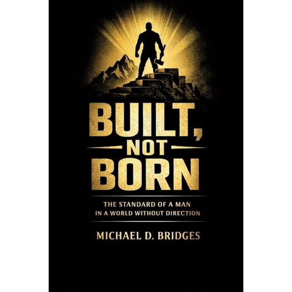 Built, Not Born: The Standard of a Man in a World Without Direction, (Paperback)