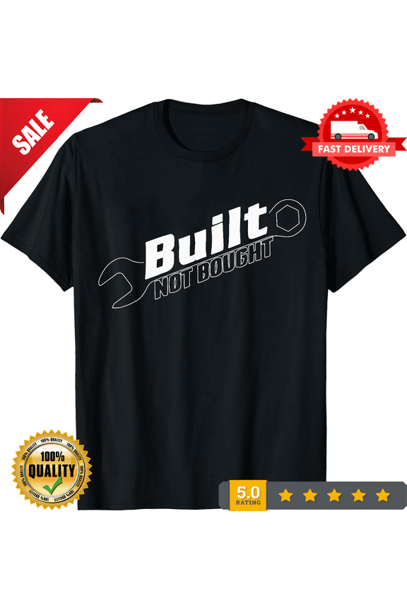 Built Not Bought - T-Shirt Made in the USA Size S To 4XL, NEW TRENDING ITEM-TH70649