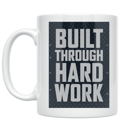 Built Through Hard Work - Motivation Enthusiast - 11 oz Ceramic Coffee Mug