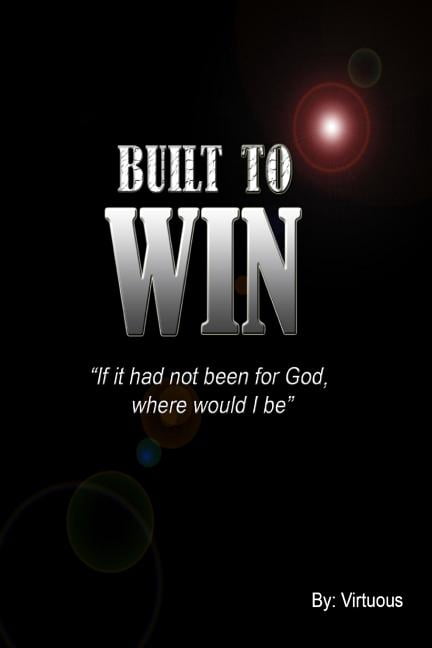 Built to Win: If It Had Not Been for God, Where Would I Be