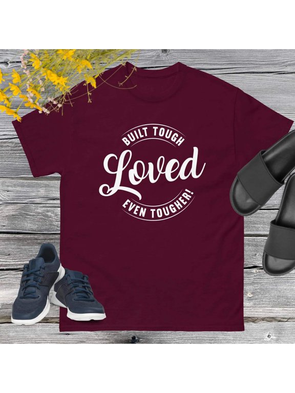 Built Tough, Loved Even Tougher T-shirt