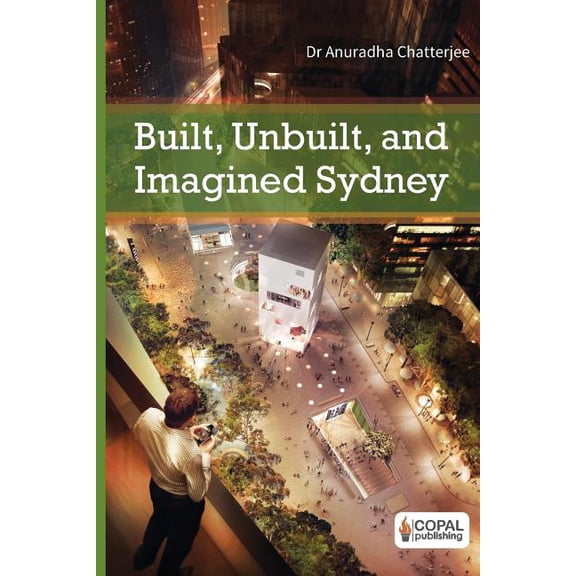 Built, Unbuilt and Imagined Sydney: A Collection of Essays on the Public Life of Architecture (Paperback)