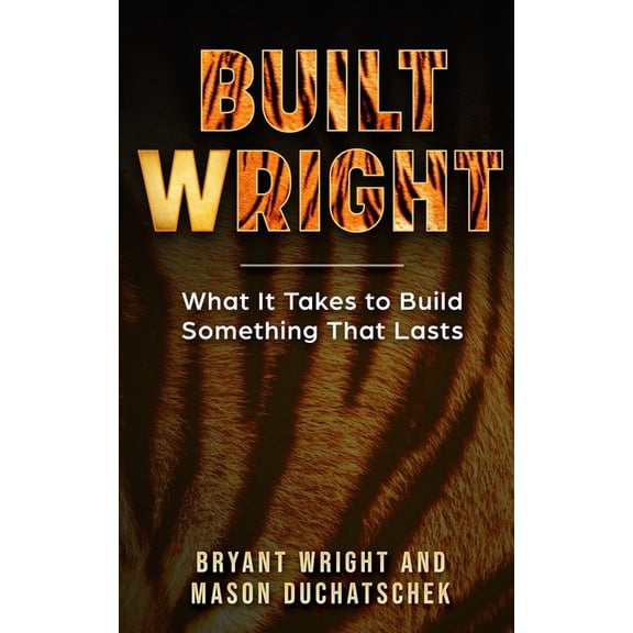 Built Wright: What It Takes to Build Something That Lasts, (Paperback)