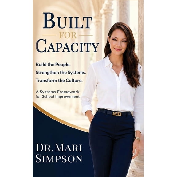 Built for Capacity: How Leaders Build People, Systems, and Culture for Lasting School Improvement, (Hardcover)