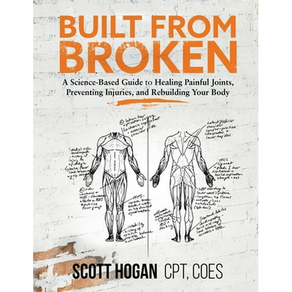 Pre-Owned Built from Broken: A Science-Based Guide to Healing Painful Joints, Preventing Injuries, and Rebuilding Your Body (Paperback) 1735728500 9781735728506