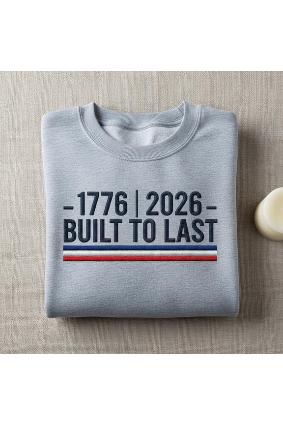 Built to Last 1776 2026 Embroidered Sweatshirt, American Endurance Crewneck, Bicentennial Anniversary Patriotic Apparel