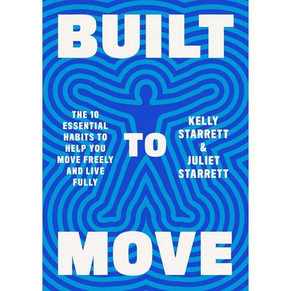 Built to Move : The Ten Essential Habits to Help You Move Freely and Live Fully (Hardcover)