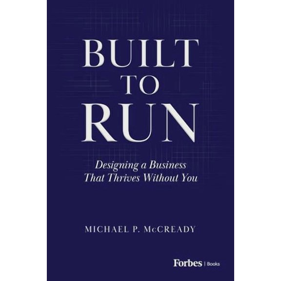 Built to Run: Designing a Business That Thrives Without You