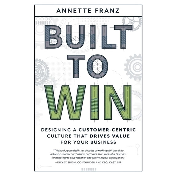 Built to Win: Designing a Customer-Centric Culture That Drives Value for Your Business, (Paperback)