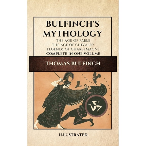 Bulfinch's Mythology (Illustrated): The Age of Fable-The Age of Chivalry-Legends of Charlemagne complete in one volume, (Hardcover)