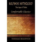 Bulfinch's Mythology The Age of Fable Comfortable Classics, Paperback
