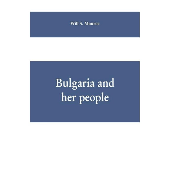 Bulgaria and her people: with an account of the Balkan wars, Macedonia, and the Macedonia Bulgars, (Paperback)