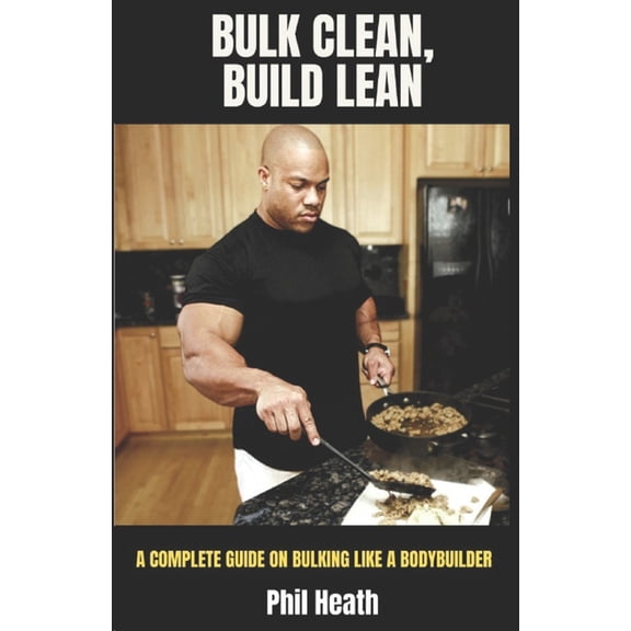 Bulk Clean, Build Lean: A Complete Guide on Bulking Like a Bodybuilder, (Paperback)