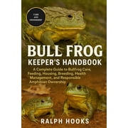 Bull Frog Keepers Handbook A Complete Guide to Bullfrog Care, Feeding, Housing, Breeding, Health Management, and Respo, Paperback