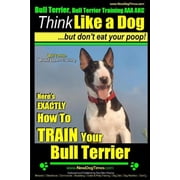 Bull Terrier, Bull Terrier Training AAA Akc Think Like a Dog, But Don't Eat Your Poop! Bull Terrier Breed Expert Training Here's Exactly How to Trai