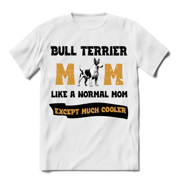 Bull Terrier Mom Like a Normal Mom Except Much Cooler Happy Mother's Day Shirt T-shirt Unisex Merch Bully Dog Lovers Gifts Idea - 02004