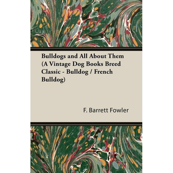 Bulldogs And All About Them : A Vintage Dog Books Breed Classic - Bulldog / French Bulldog