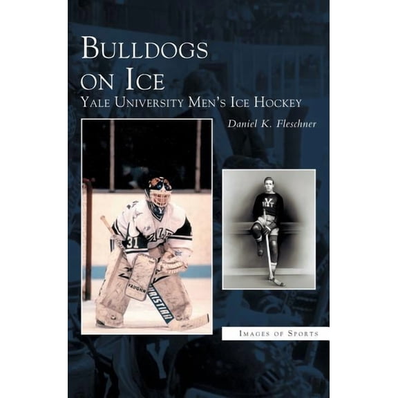 Bulldogs on Ice: Yale University Men's Ice Hockey, (Hardcover)