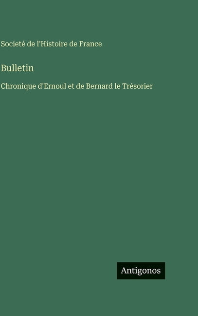 Bulletin: Chronique d'Ernoul et de Bernard le TrÃ©sorier, (Hardcover)