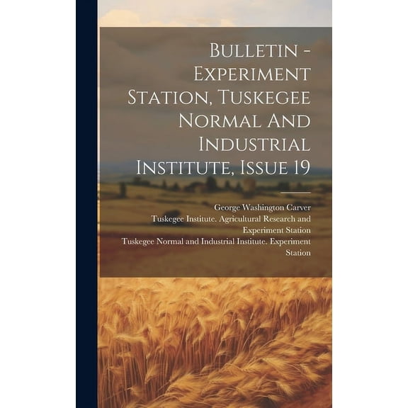 Bulletin - Experiment Station, Tuskegee Normal And Industrial Institute, Issue 19 (Hardcover)