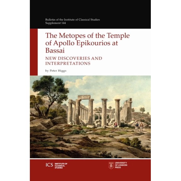 Bulletin of the Institute of Classical Studies Supplements: The Metopes of the Temple of Apollo Epikourios at Bassai : New Discoveries and Interpretations (Paperback)