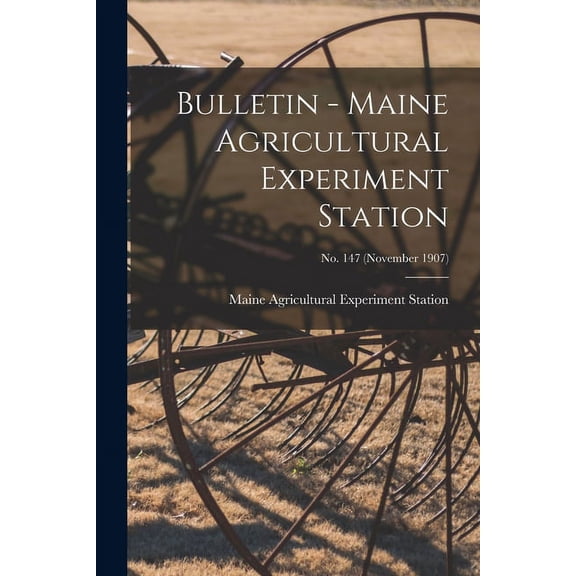 Bulletin - Maine Agricultural Experiment Station; no. 147 (November 1907) (Paperback)