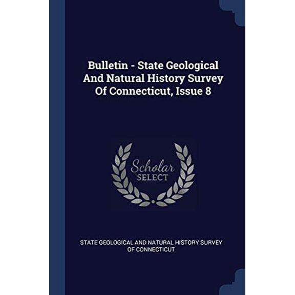 Bulletin - State Geological And Natural History Survey Of Connecticut, Issue 8 Paperback 137719079X 9781377190792 State Geological and Natural History Sur