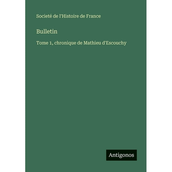 Bulletin: Tome 1, chronique de Mathieu d'Escouchy, (Paperback)