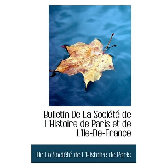 Bulletin de La Sociactac de L'Histoire de Paris Et de L'Ile-de-France (Paperback)