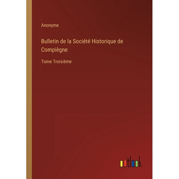 Bulletin de la Société Historique de Compiègne: Tome Troisième, (Paperback)