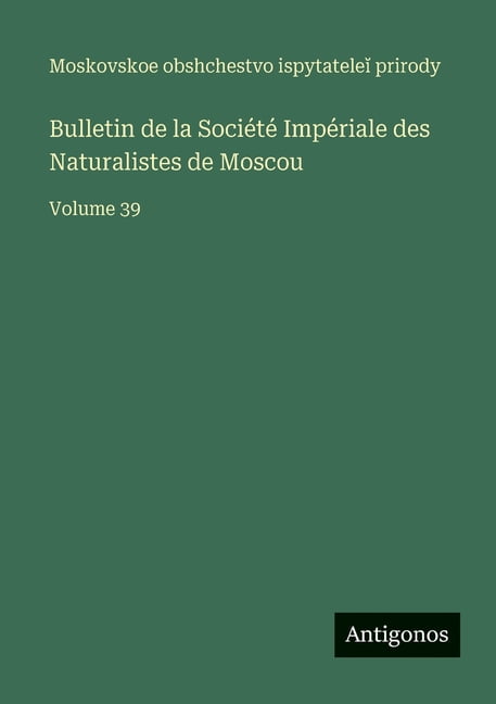 Bulletin de la Société Impériale des Naturalistes de Moscou: Volume 39, (Paperback)