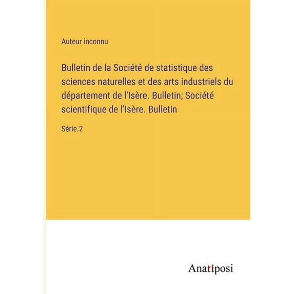 Bulletin de la Soci?t? de statistique des sciences naturelles et des arts industriels du d?partement de l'Is?re. Bulletin; Soci?t? scientifique de l'I