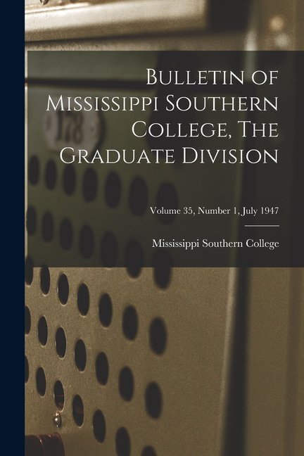 Bulletin of Mississippi Southern College, The Graduate Division; Volume 35, Number 1, July 1947, (Paperback)