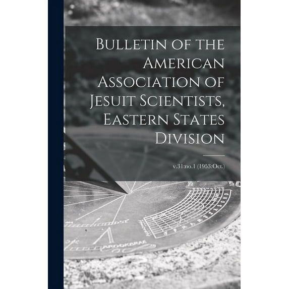 Bulletin of the American Association of Jesuit Scientists, Eastern States Division; v.31: no.1 (1953: Oct.), (Paperback)