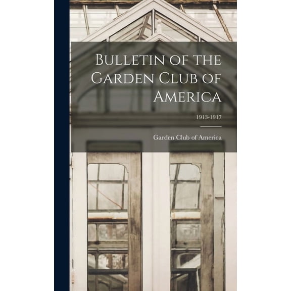 Bulletin of the Garden Club of America; 1913-1917, (Hardcover)