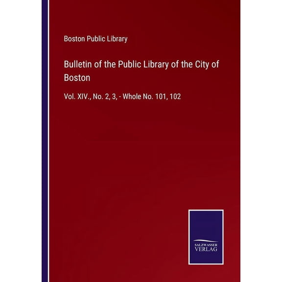 Bulletin of the Public Library of the City of Boston: Vol. XIV., No. 2, 3, - Whole No. 101, 102 Paperback 3752520841 9783752520842 Boston Public Library