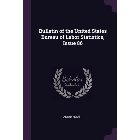 Bulletin of the United States Bureau of Labor Statistics, Issue 86 (Paperback)