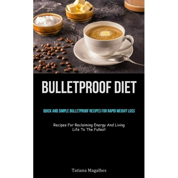 Bulletproof Diet: Quick And Simple Bulletproof Recipes For Rapid Weight Loss (Recipes For Reclaiming Energy And Living L, (Paperback)