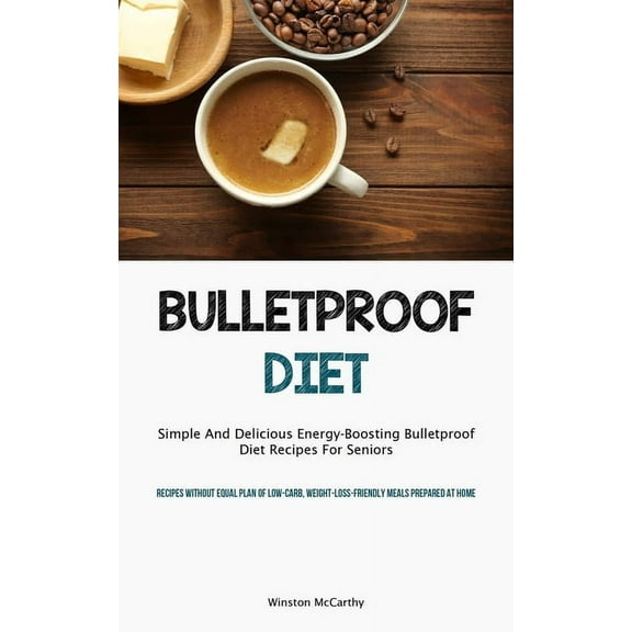 Bulletproof Diet: Simple And Delicious Energy-Boosting Bulletproof Diet Recipes For Seniors (Recipes Without Equal Plan , (Paperback)