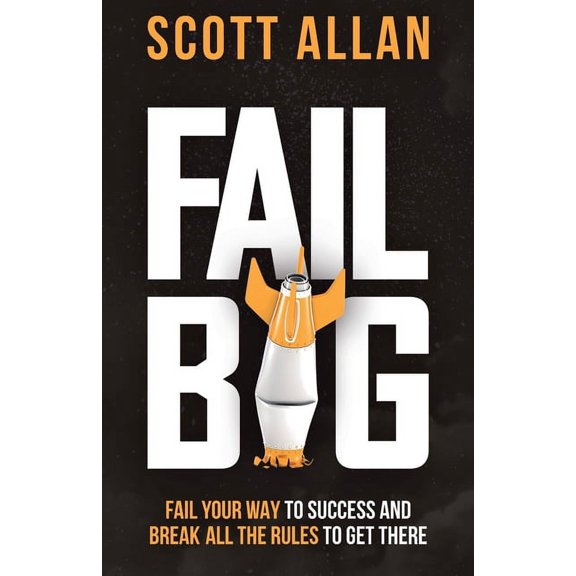 Bulletproof Mindset Mastery Fail Big: Fail Your Way to Success and Break All the Rules to Get There: Fail Your Way to Success and Break All the Rule, (Paperback)