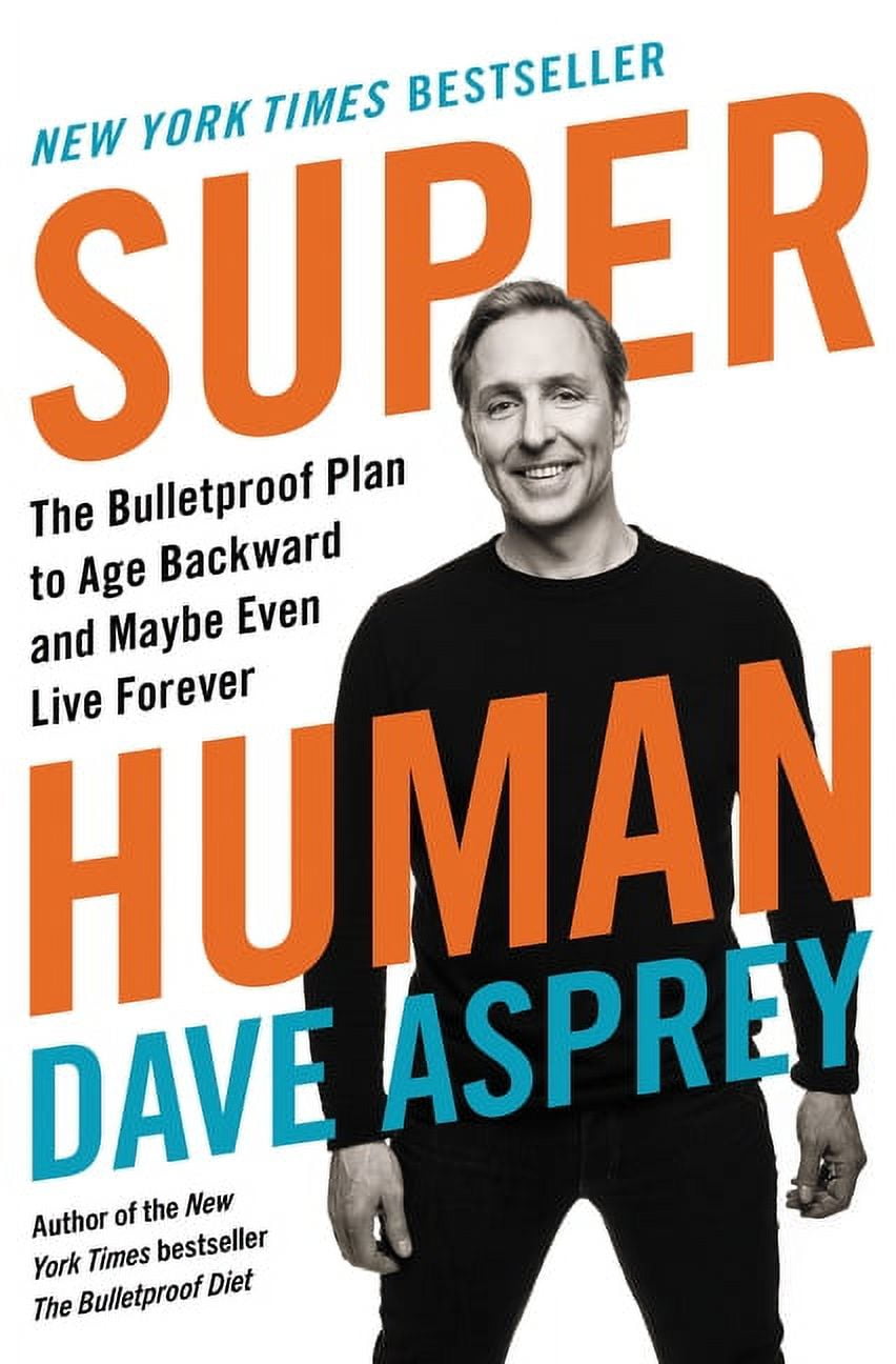 DAVE ASPREY Bulletproof Super Human: The Bulletproof Plan to Age Backward and Maybe Even Live Forever, Book 5, (Hardcover)